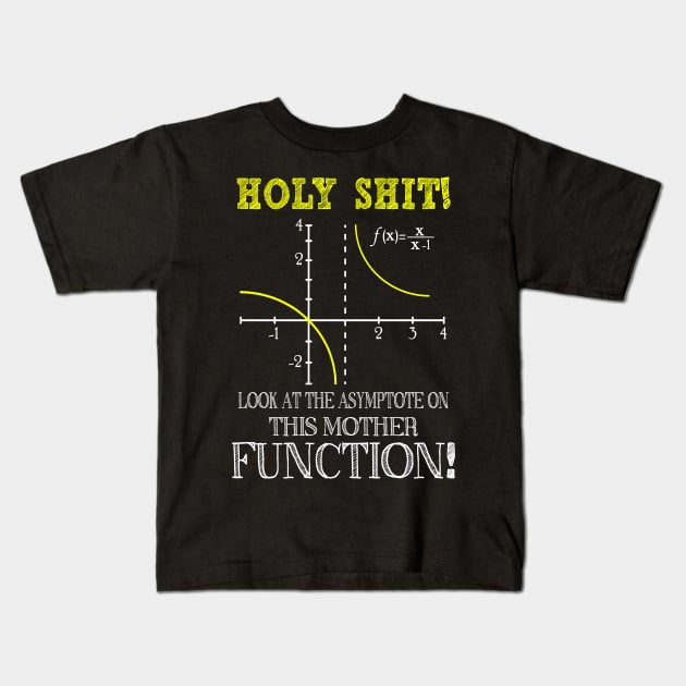 Funny Math, Holy Shit Look At The Asymptote On This Mother Function Kids T-Shirt by artbyhintze